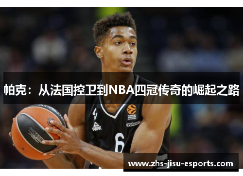 帕克：从法国控卫到NBA四冠传奇的崛起之路