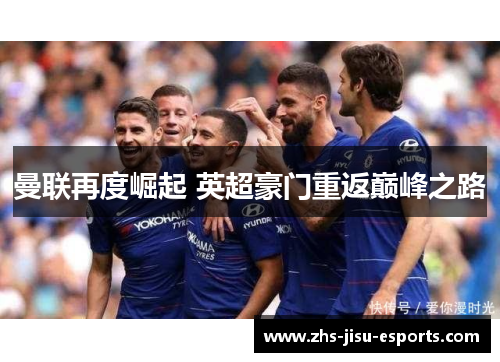 曼联再度崛起 英超豪门重返巅峰之路