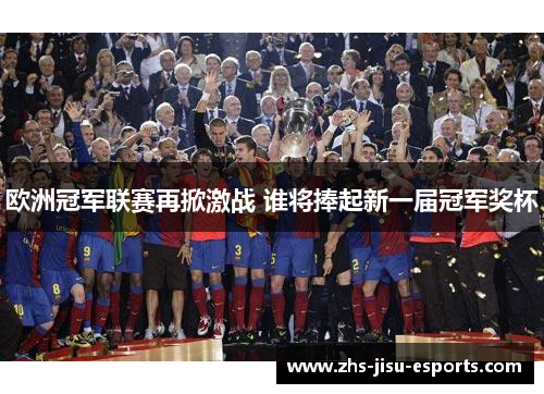 欧洲冠军联赛再掀激战 谁将捧起新一届冠军奖杯