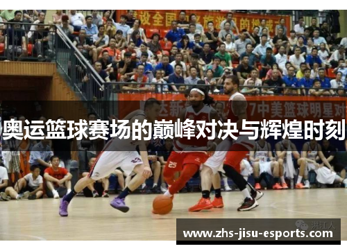 奥运篮球赛场的巅峰对决与辉煌时刻