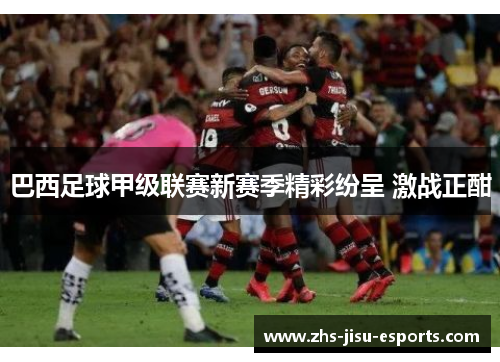 巴西足球甲级联赛新赛季精彩纷呈 激战正酣