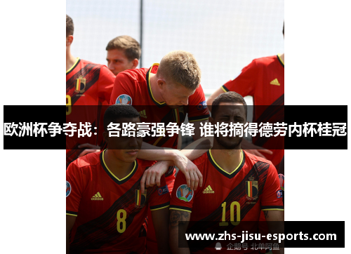 欧洲杯争夺战：各路豪强争锋 谁将摘得德劳内杯桂冠