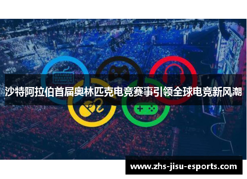 沙特阿拉伯首届奥林匹克电竞赛事引领全球电竞新风潮