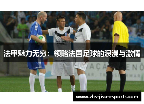 法甲魅力无穷：领略法国足球的浪漫与激情