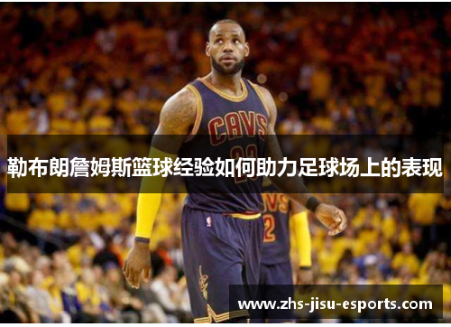 勒布朗詹姆斯篮球经验如何助力足球场上的表现
