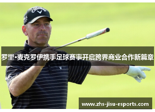罗里·麦克罗伊携手足球赛事开启跨界商业合作新篇章