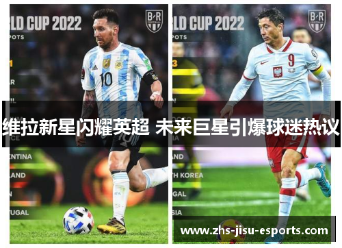 维拉新星闪耀英超 未来巨星引爆球迷热议