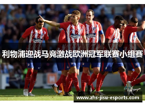 利物浦迎战马竞激战欧洲冠军联赛小组赛