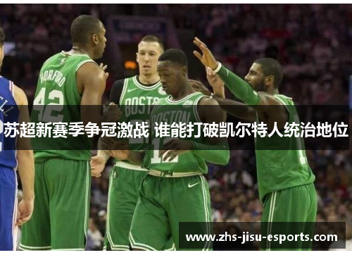 苏超新赛季争冠激战 谁能打破凯尔特人统治地位