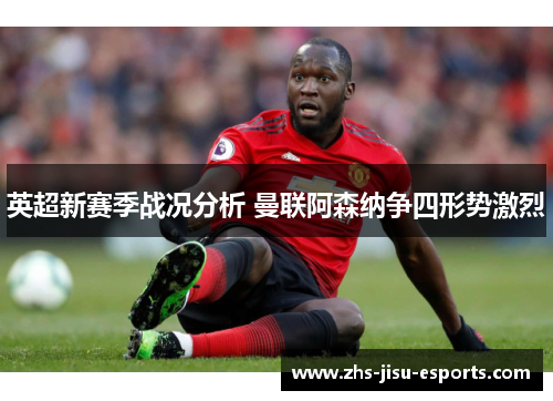 英超新赛季战况分析 曼联阿森纳争四形势激烈