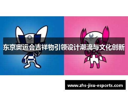 东京奥运会吉祥物引领设计潮流与文化创新